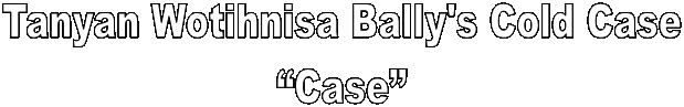 Tanyan Wotihnisa Bally's Cold Case
“Case”